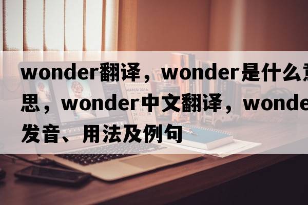 wonder翻譯，wonder是什么意思，wonder中文翻譯，wonder發(fā)音、用法及例句