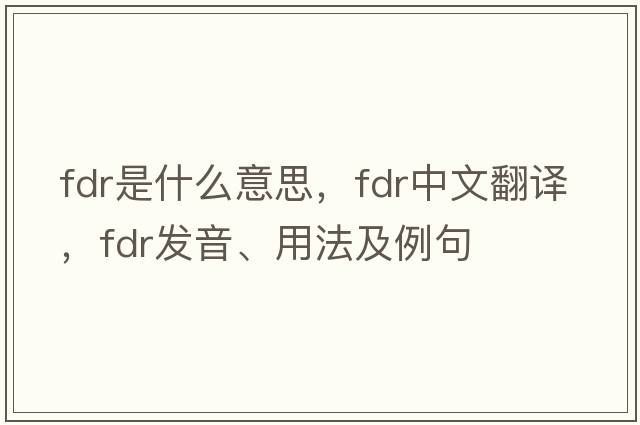 fdr是什么意思，fdr中文翻譯，fdr發(fā)音、用法及例句