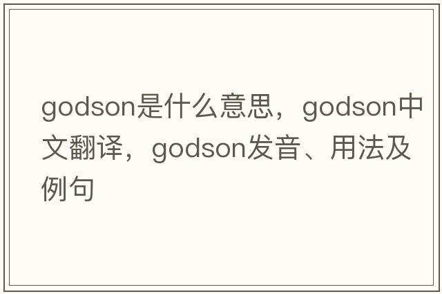 godson是什么意思，godson中文翻譯，godson發(fā)音、用法及例句