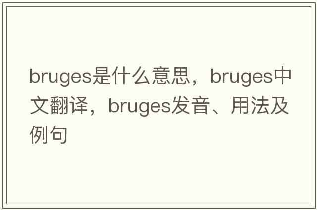 Bruges是什么意思，Bruges中文翻譯，Bruges發(fā)音、用法及例句