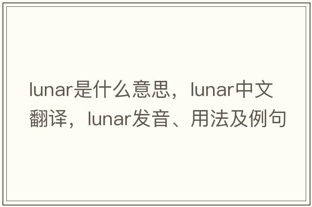 lunar是什么意思，lunar中文翻譯，lunar發(fā)音、用法及例句