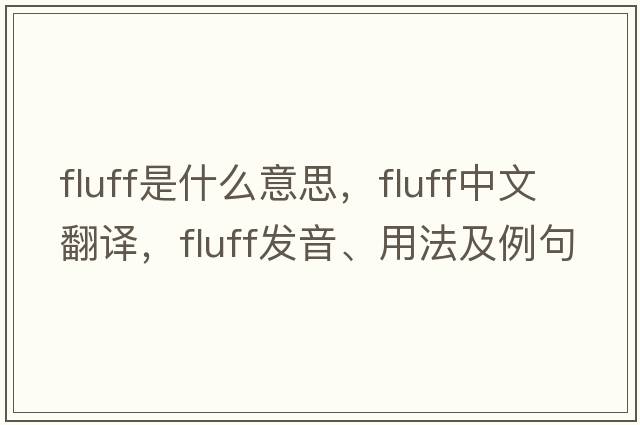 fluff是什么意思，fluff中文翻譯，fluff發(fā)音、用法及例句