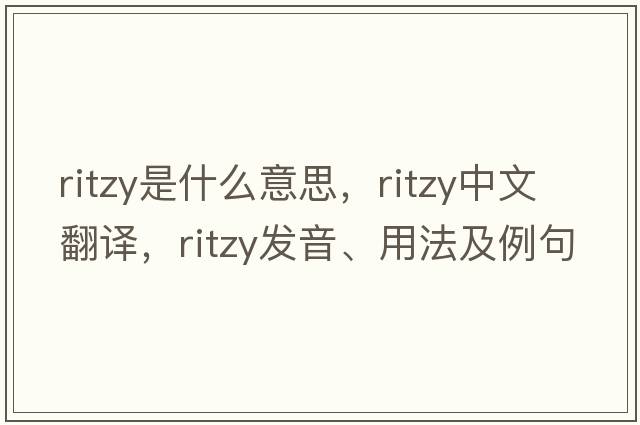 ritzy是什么意思，ritzy中文翻譯，ritzy發(fā)音、用法及例句