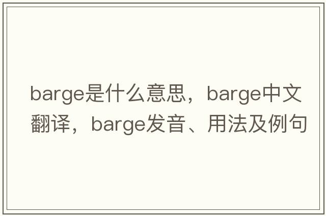barge是什么意思，barge中文翻譯，barge發(fā)音、用法及例句