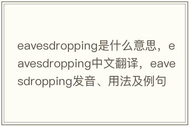 eavesdropping是什么意思，eavesdropping中文翻譯，eavesdropping發(fā)音、用法及例句