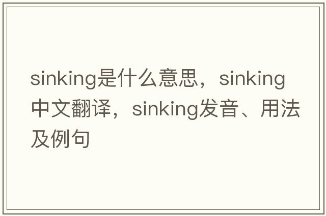 sinking是什么意思，sinking中文翻譯，sinking發(fā)音、用法及例句