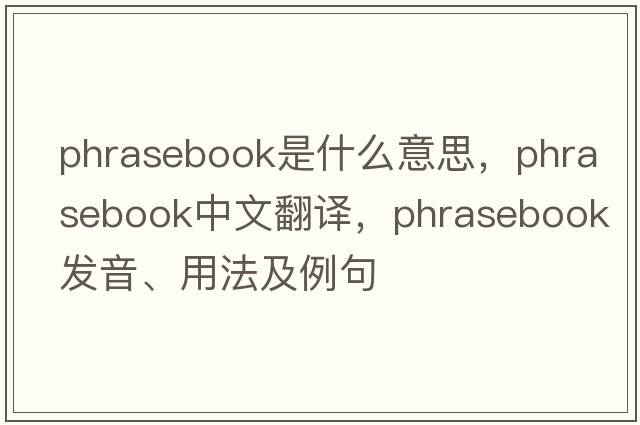 phrasebook是什么意思，phrasebook中文翻譯，phrasebook發(fā)音、用法及例句