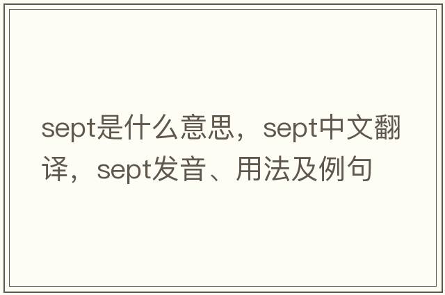 sept是什么意思，sept中文翻譯，sept發(fā)音、用法及例句
