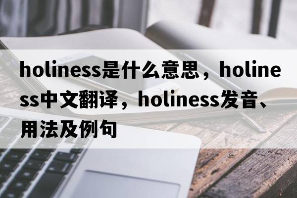 holiness是什么意思，holiness中文翻譯，holiness發(fā)音、用法及例句