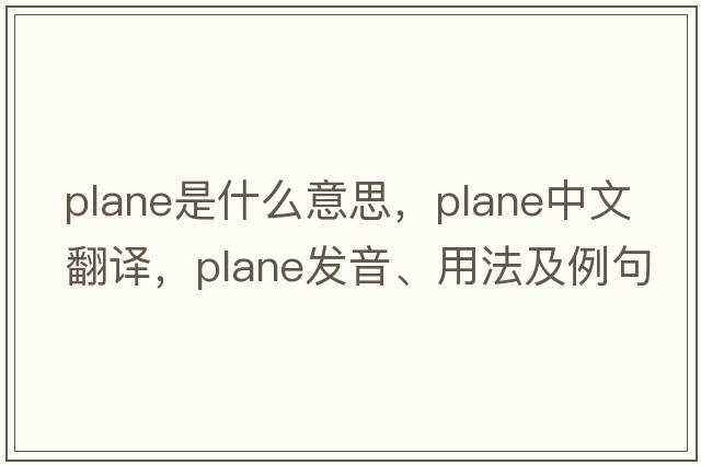 plane是什么意思，plane中文翻譯，plane發(fā)音、用法及例句