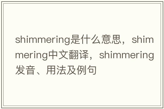 shimmering是什么意思，shimmering中文翻譯，shimmering發(fā)音、用法及例句