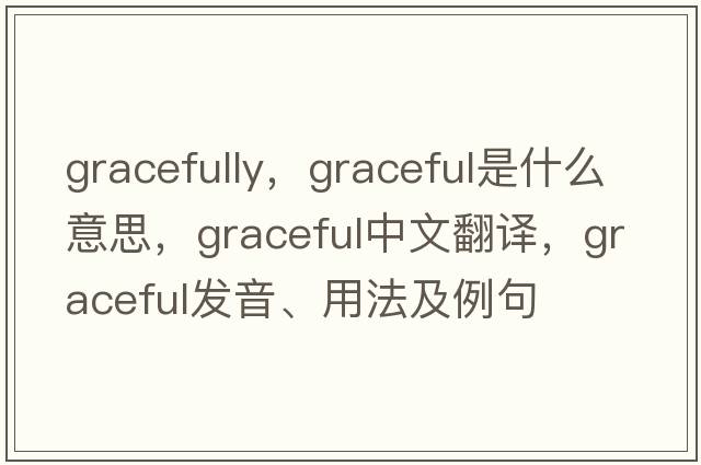 gracefully，graceful是什么意思，graceful中文翻譯，graceful發(fā)音、用法及例句