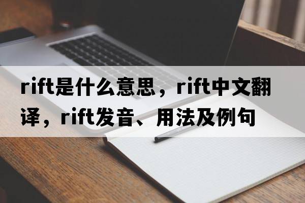 rift是什么意思，rift中文翻譯，rift發(fā)音、用法及例句