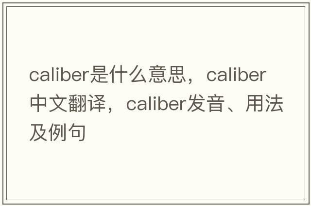 caliber是什么意思，caliber中文翻譯，caliber發(fā)音、用法及例句