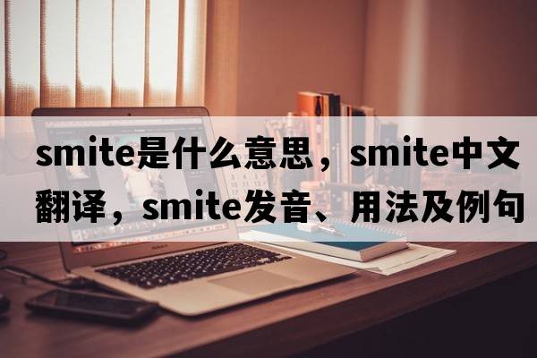 smite是什么意思，smite中文翻譯，smite發(fā)音、用法及例句