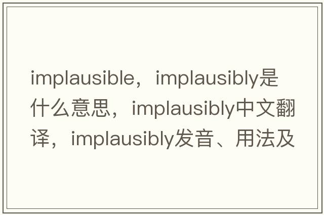 implausible，implausibly是什么意思，implausibly中文翻譯，implausibly發(fā)音、用法及例句