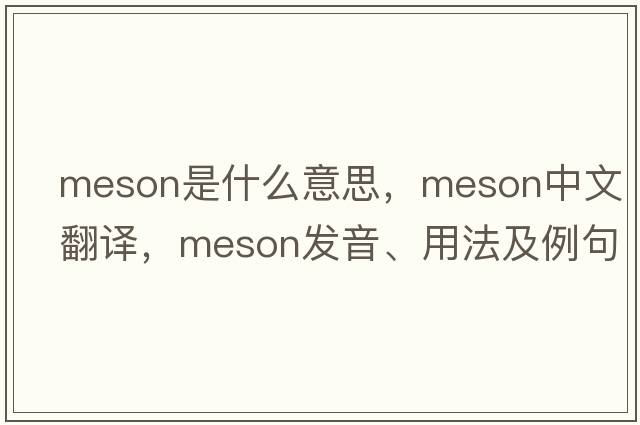 meson是什么意思，meson中文翻譯，meson發(fā)音、用法及例句