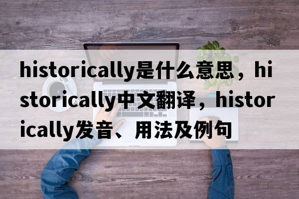 historically是什么意思，historically中文翻譯，historically發(fā)音、用法及例句