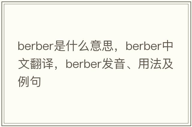 Berber是什么意思，Berber中文翻譯，Berber發(fā)音、用法及例句