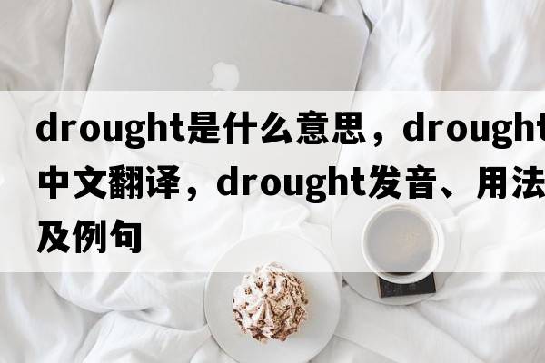 drought是什么意思，drought中文翻譯，drought發(fā)音、用法及例句