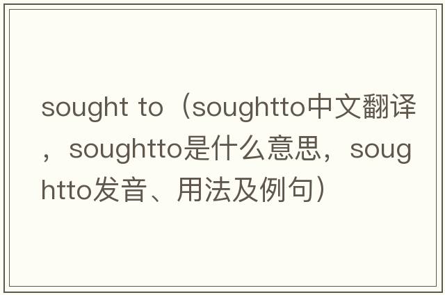 sought to（soughtto中文翻譯，soughtto是什么意思，soughtto發(fā)音、用法及例句）