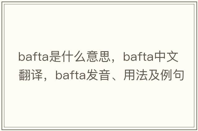 bafta是什么意思，bafta中文翻譯，bafta發(fā)音、用法及例句