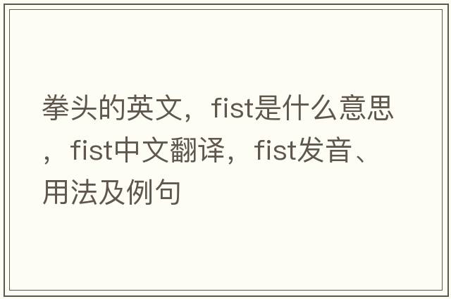 拳頭的英文，fist是什么意思，fist中文翻譯，fist發(fā)音、用法及例句