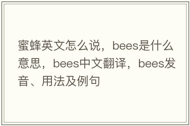 蜜蜂英文怎么說，bees是什么意思，bees中文翻譯，bees發(fā)音、用法及例句