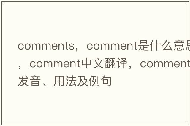 comments，comment是什么意思，comment中文翻譯，comment發(fā)音、用法及例句