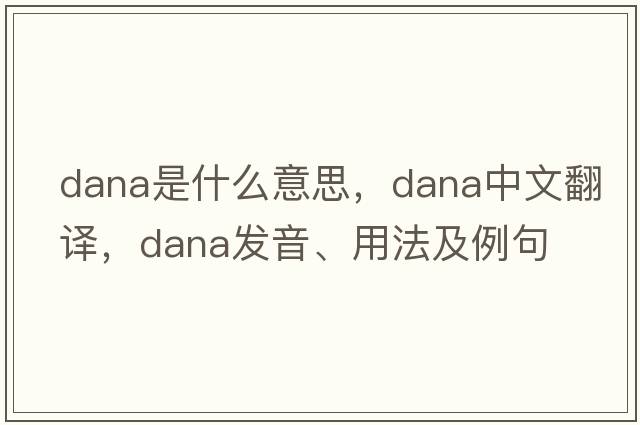 dana是什么意思，dana中文翻譯，dana發(fā)音、用法及例句