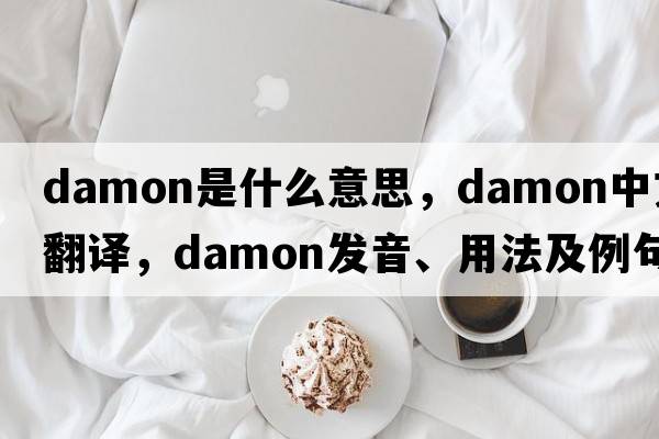 damon是什么意思，damon中文翻譯，damon發(fā)音、用法及例句