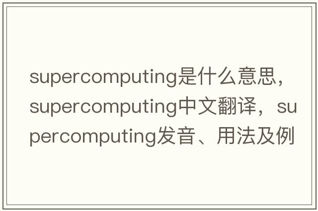 supercomputing是什么意思，supercomputing中文翻譯，supercomputing發(fā)音、用法及例句