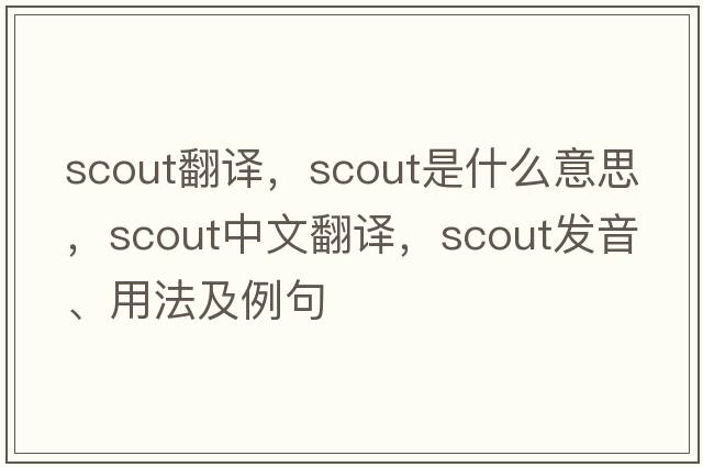 scout翻譯，scout是什么意思，scout中文翻譯，scout發(fā)音、用法及例句