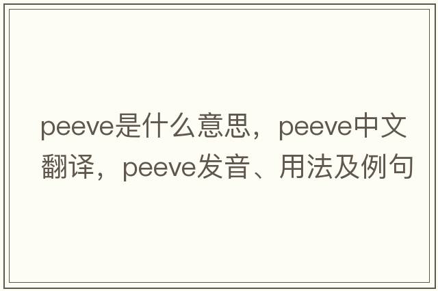 peeve是什么意思，peeve中文翻譯，peeve發(fā)音、用法及例句