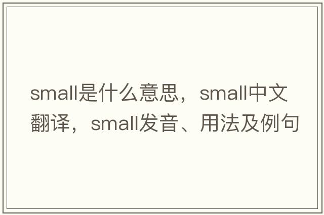 small是什么意思，small中文翻譯，small發(fā)音、用法及例句