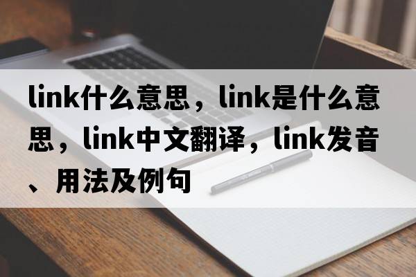 link什么意思，link是什么意思，link中文翻譯，link發(fā)音、用法及例句