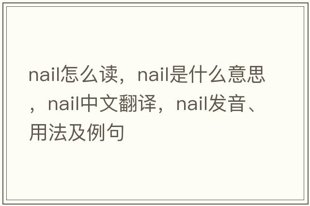nail怎么讀，nail是什么意思，nail中文翻譯，nail發(fā)音、用法及例句