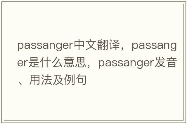 passanger中文翻譯，passanger是什么意思，passanger發(fā)音、用法及例句