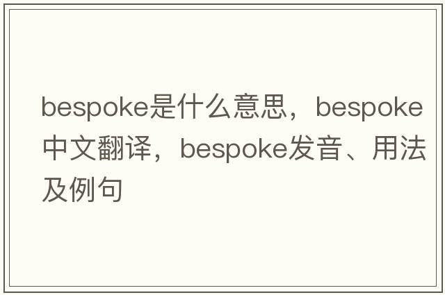 bespoke是什么意思，bespoke中文翻譯，bespoke發(fā)音、用法及例句