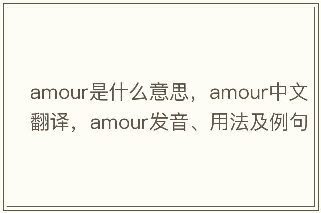 amour是什么意思，amour中文翻譯，amour發(fā)音、用法及例句