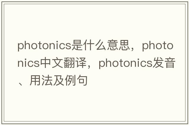 photonics是什么意思，photonics中文翻譯，photonics發(fā)音、用法及例句