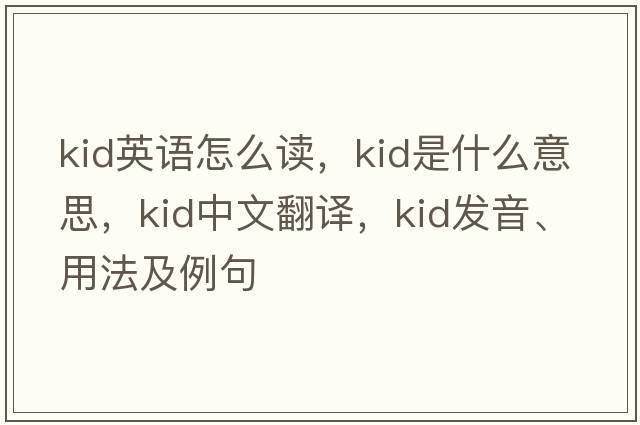 kid英語怎么讀，kid是什么意思，kid中文翻譯，kid發(fā)音、用法及例句