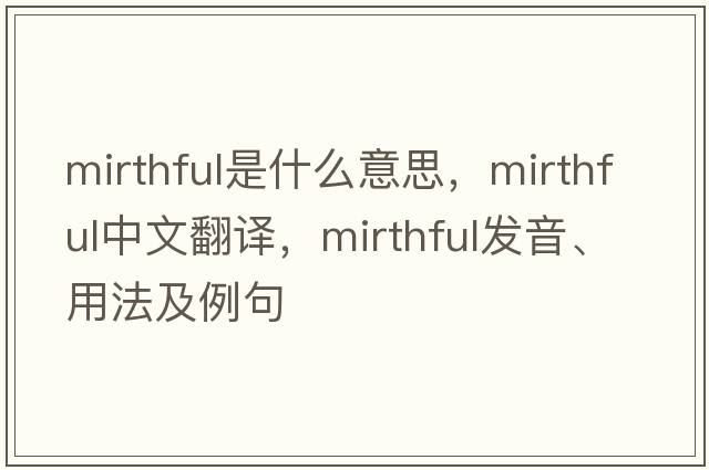 mirthful是什么意思，mirthful中文翻譯，mirthful發(fā)音、用法及例句