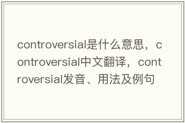 controversial是什么意思，controversial中文翻譯，controversial發(fā)音、用法及例句