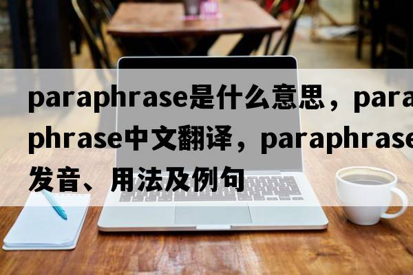 paraphrase是什么意思，paraphrase中文翻譯，paraphrase發(fā)音、用法及例句