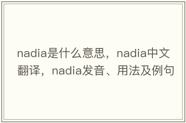 nadia是什么意思，nadia中文翻譯，nadia發(fā)音、用法及例句
