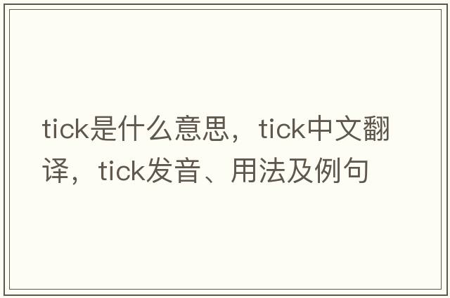 tick是什么意思，tick中文翻譯，tick發(fā)音、用法及例句