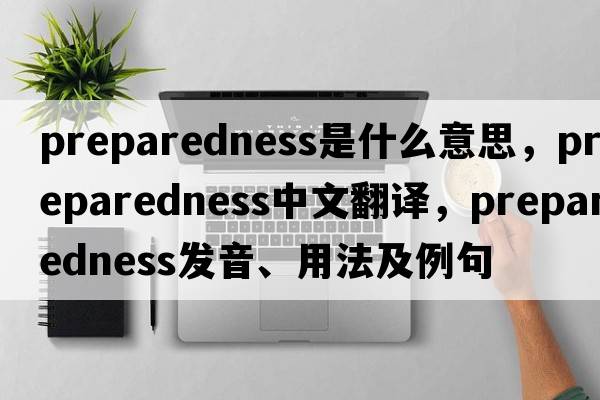 preparedness是什么意思，preparedness中文翻譯，preparedness發(fā)音、用法及例句