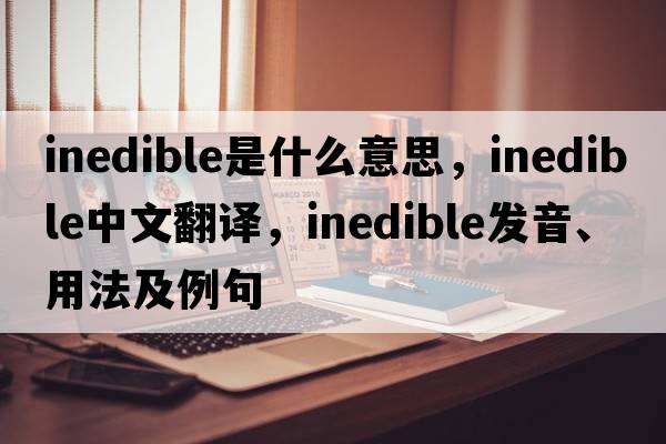 inedible是什么意思，inedible中文翻譯，inedible發(fā)音、用法及例句