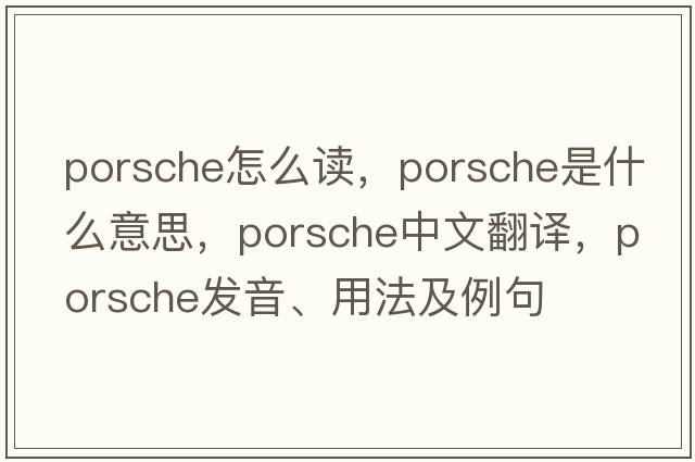 porsche怎么讀，porsche是什么意思，porsche中文翻譯，porsche發(fā)音、用法及例句